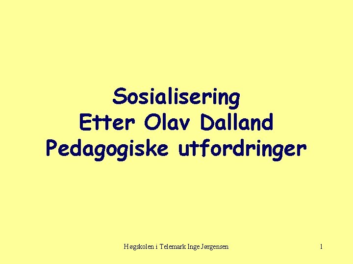 Sosialisering Etter Olav Dalland Pedagogiske utfordringer Høgskolen i Telemark Inge Jørgensen 1 
