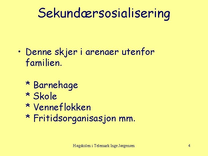 Sekundærsosialisering • Denne skjer i arenaer utenfor familien. * Barnehage * Skole * Venneflokken