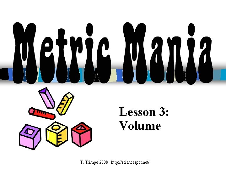 Lesson 3: Volume T. Trimpe 2008 http: //sciencespot. net/ 