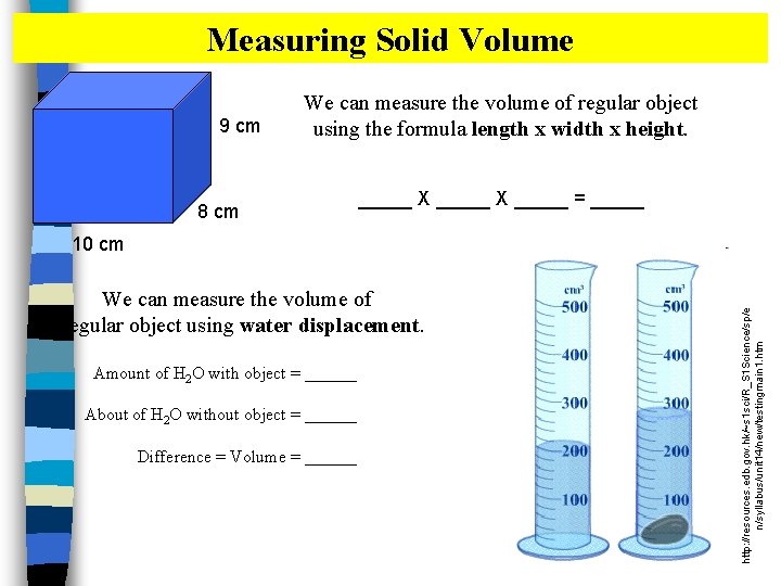 Measuring Solid Volume 9 cm We can measure the volume of regular object using