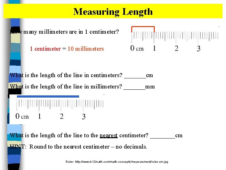 Measuring Length How many millimeters are in 1 centimeter? 1 centimeter = 10 millimeters