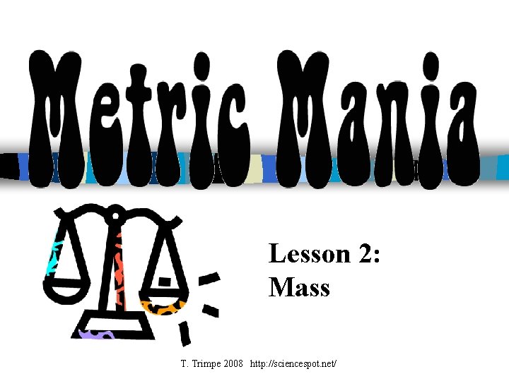 Lesson 2: Mass T. Trimpe 2008 http: //sciencespot. net/ 