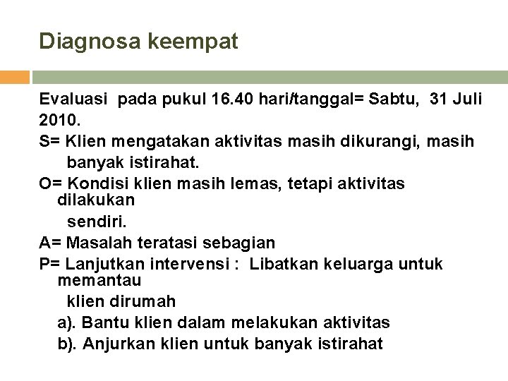 Diagnosa keempat Evaluasi pada pukul 16. 40 hari/tanggal= Sabtu, 31 Juli 2010. S= Klien