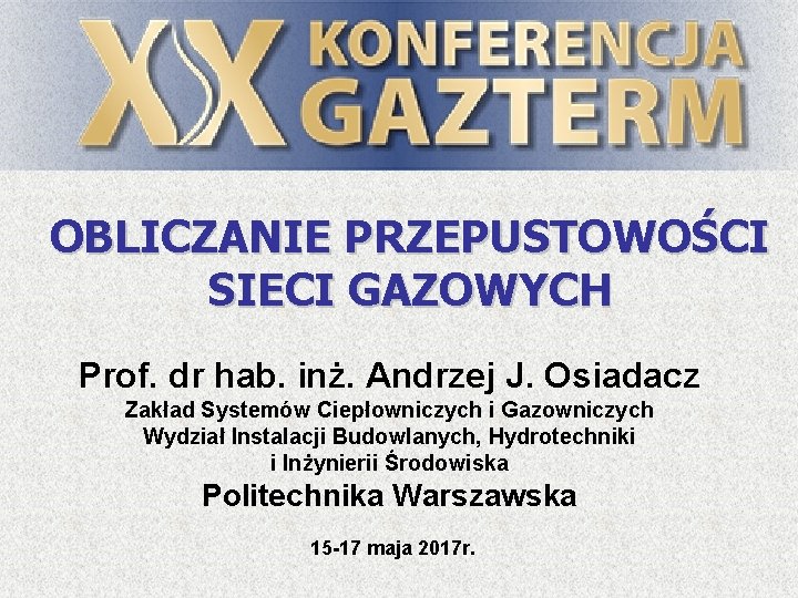 OBLICZANIE PRZEPUSTOWOŚCI SIECI GAZOWYCH Prof. dr hab. inż. Andrzej J. Osiadacz Zakład Systemów Ciepłowniczych