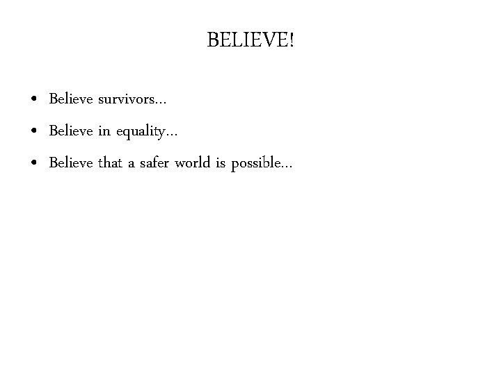 BELIEVE! • Believe survivors… • Believe in equality… • Believe that a safer world
