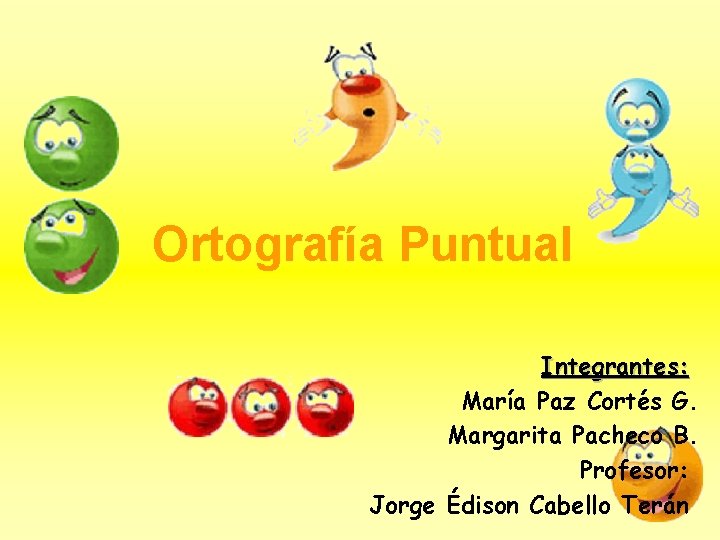Ortografía Puntual Integrantes: María Paz Cortés G. Margarita Pacheco B. Profesor: Jorge Édison Cabello Ortografía Puntual Integrantes: María Paz Cortés G. Margarita Pacheco B. Profesor: Jorge Édison Cabello