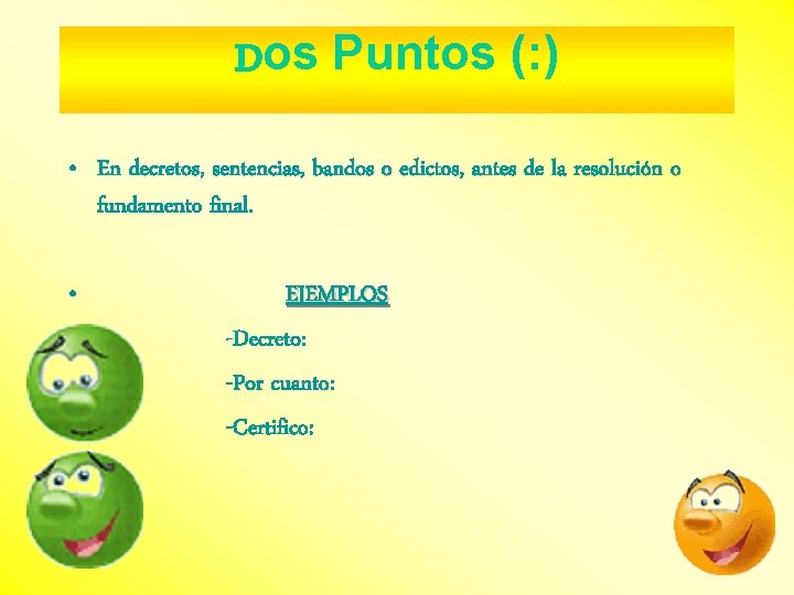 Dos Puntos (: ) • En decretos, sentencias, bandos o edictos, antes de la Dos Puntos (: ) • En decretos, sentencias, bandos o edictos, antes de la