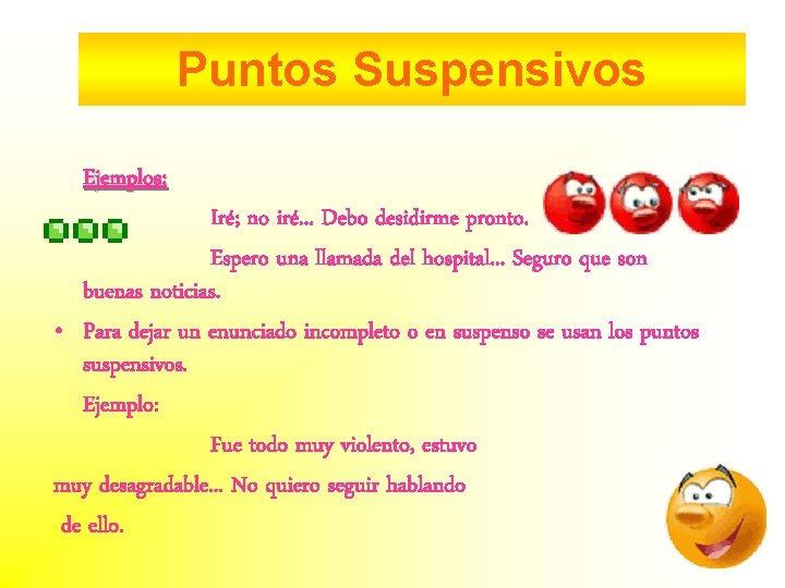 Puntos Suspensivos Ejemplos: Iré; no iré. . . Debo desidirme pronto. Espero una llamada Puntos Suspensivos Ejemplos: Iré; no iré. . . Debo desidirme pronto. Espero una llamada