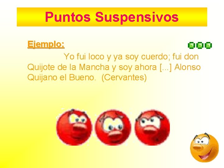 Puntos Suspensivos Ejemplo: Yo fui loco y ya soy cuerdo; fui don Quijote de Puntos Suspensivos Ejemplo: Yo fui loco y ya soy cuerdo; fui don Quijote de