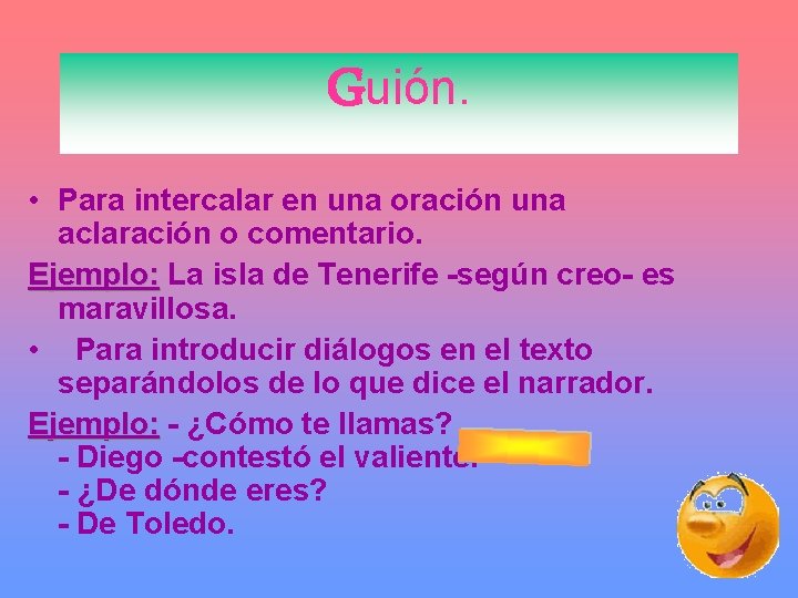 Guión. • Para intercalar en una oración una aclaración o comentario. Ejemplo: La isla Guión. • Para intercalar en una oración una aclaración o comentario. Ejemplo: La isla