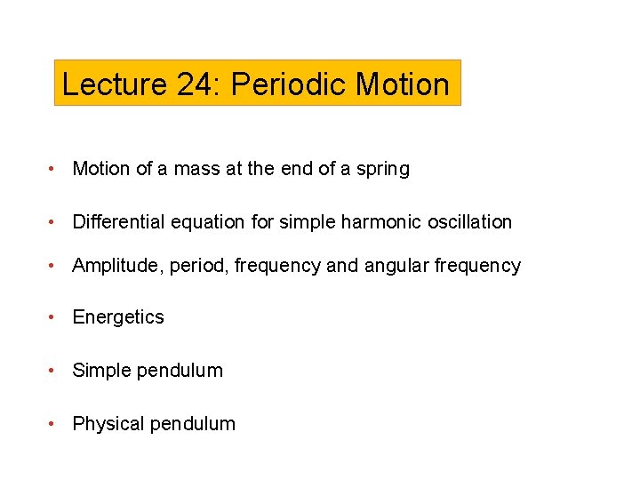 Lecture 24: Periodic Motion • Motion of a mass at the end of a