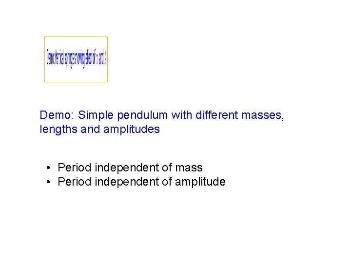  Demo: Simple pendulum with different masses, lengths and amplitudes • Period independent of