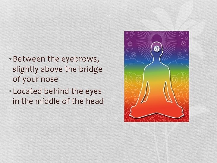 • Between the eyebrows, slightly above the bridge of your nose • Located • Between the eyebrows, slightly above the bridge of your nose • Located