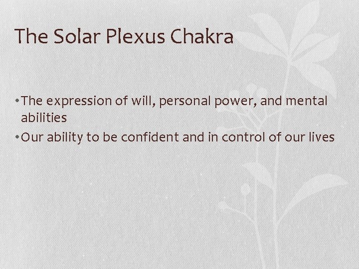 The Solar Plexus Chakra • The expression of will, personal power, and mental abilities The Solar Plexus Chakra • The expression of will, personal power, and mental abilities