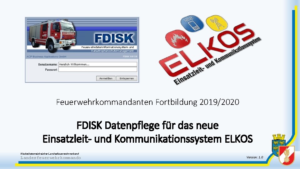 Feuerwehrkommandanten Fortbildung 2019/2020 FDISK Datenpflege für das neue Einsatzleit- und Kommunikationssystem ELKOS Niederösterreichsicher Landesfeuerwehrverband