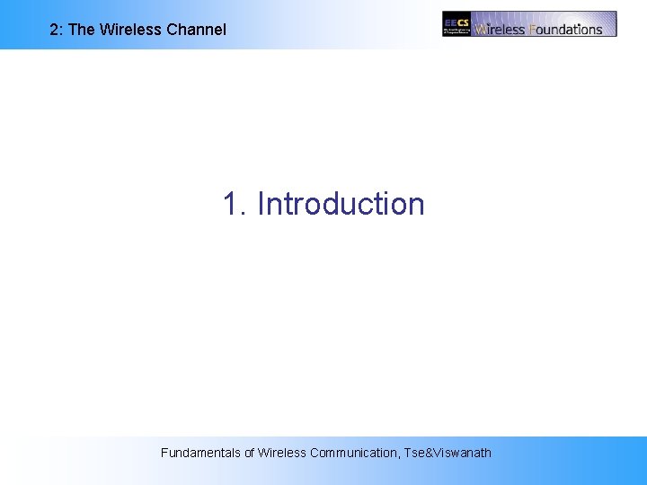 2: The Wireless Channel 1. Introduction Fundamentals of Wireless Communication, Tse&Viswanath 