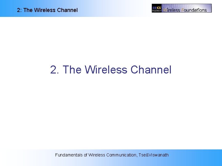 2: The Wireless Channel 2. The Wireless Channel Fundamentals of Wireless Communication, Tse&Viswanath 