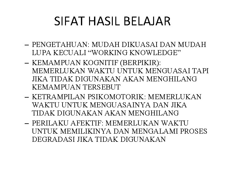 SIFAT HASIL BELAJAR – PENGETAHUAN: MUDAH DIKUASAI DAN MUDAH LUPA KECUALI “WORKING KNOWLEDGE” –