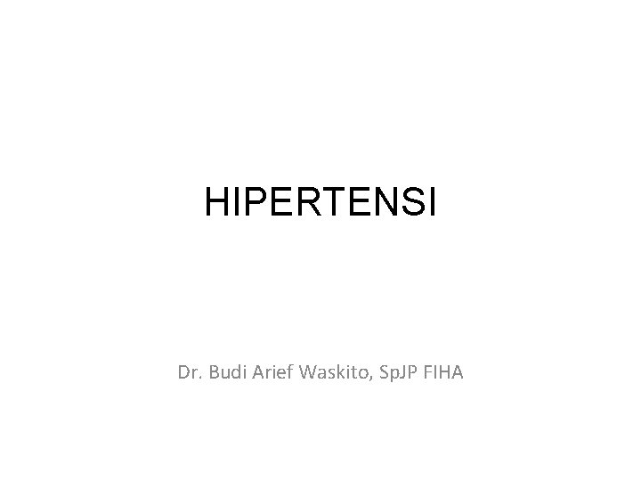 HIPERTENSI Dr. Budi Arief Waskito, Sp. JP FIHA 