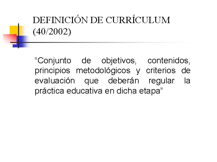 DEFINICIÓN DE CURRÍCULUM (40/2002) “Conjunto de objetivos, contenidos, principios metodológicos y criterios de evaluación