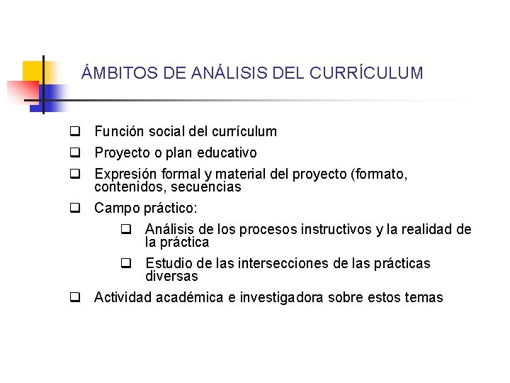 ÁMBITOS DE ANÁLISIS DEL CURRÍCULUM q Función social del currículum q Proyecto o plan