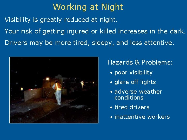 Working at Night Visibility is greatly reduced at night. Your risk of getting injured