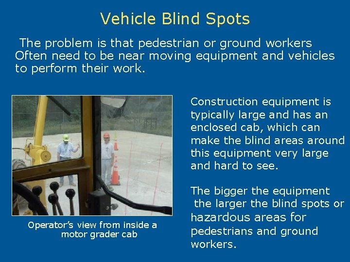Vehicle Blind Spots The problem is that pedestrian or ground workers Often need to