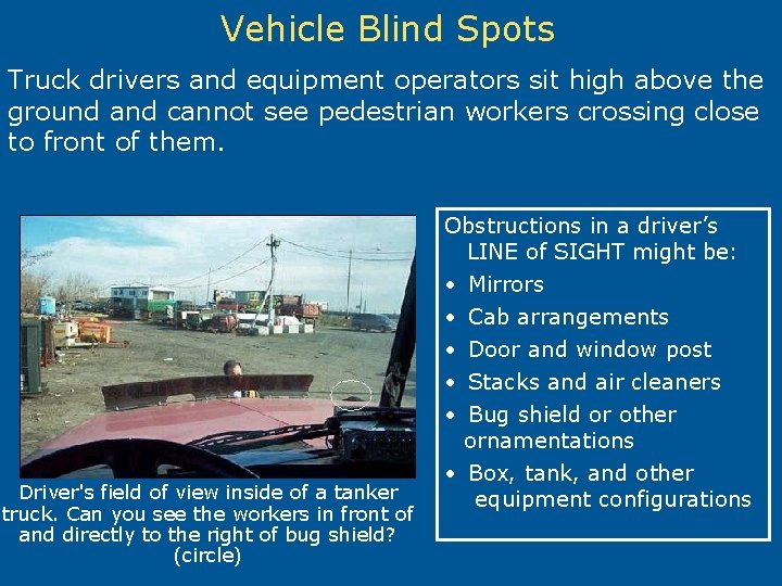 Vehicle Blind Spots Truck drivers and equipment operators sit high above the ground and