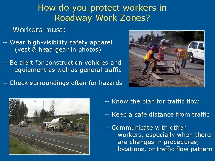 How do you protect workers in Roadway Work Zones? Workers must: -- Wear high-visibility