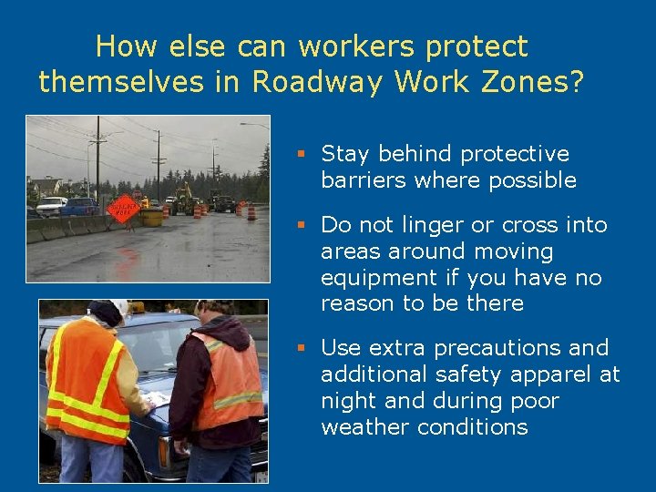 How else can workers protect themselves in Roadway Work Zones? § Stay behind protective