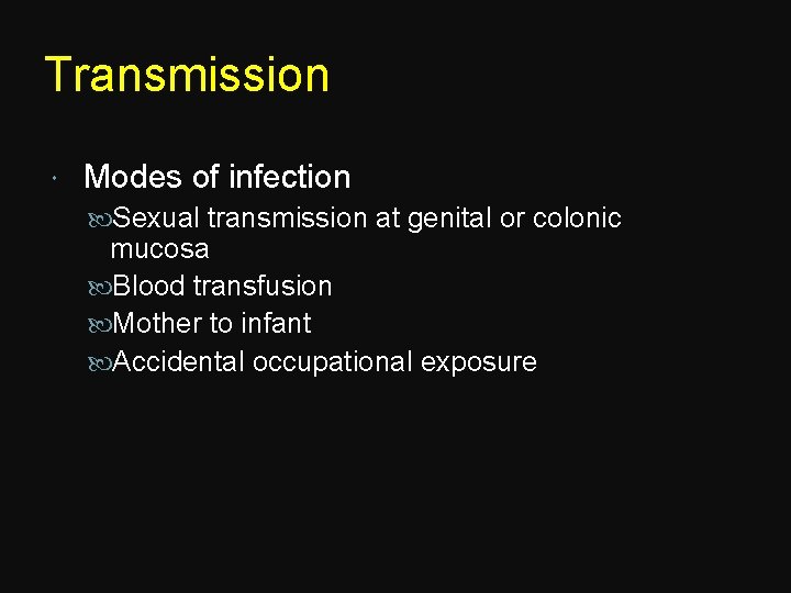 Transmission Modes of infection Sexual transmission at genital or colonic mucosa Blood transfusion Mother