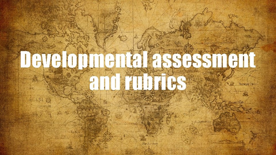 Developmental assessment and rubrics 