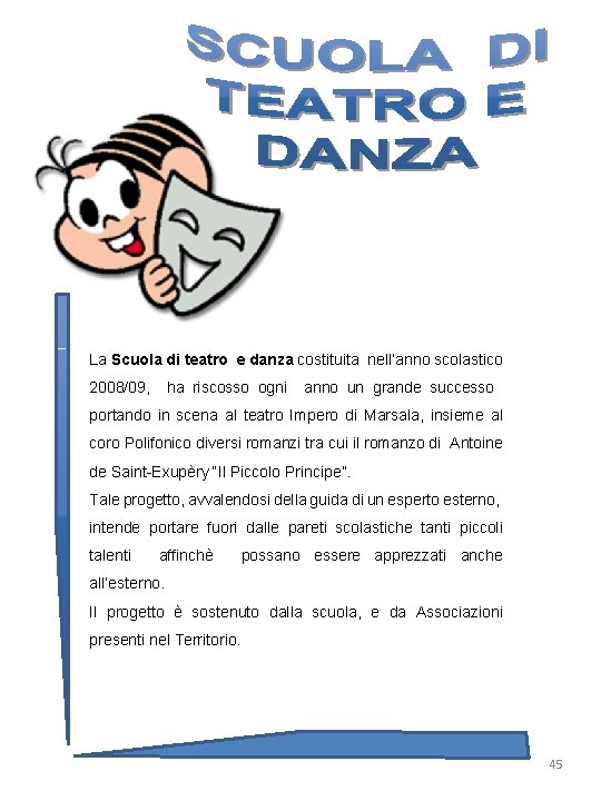 La Scuola di teatro e danza costituita nell’anno scolastico 2008/09, ha riscosso ogni anno