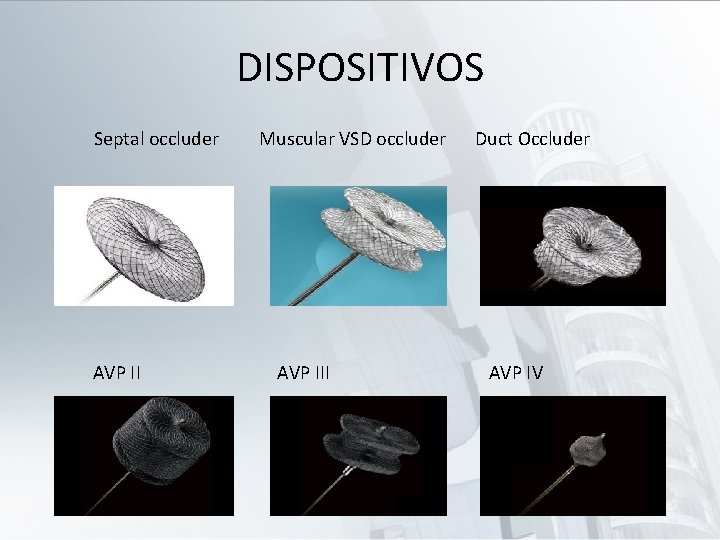 DISPOSITIVOS Septal occluder AVP II Muscular VSD occluder AVP III Duct Occluder AVP IV
