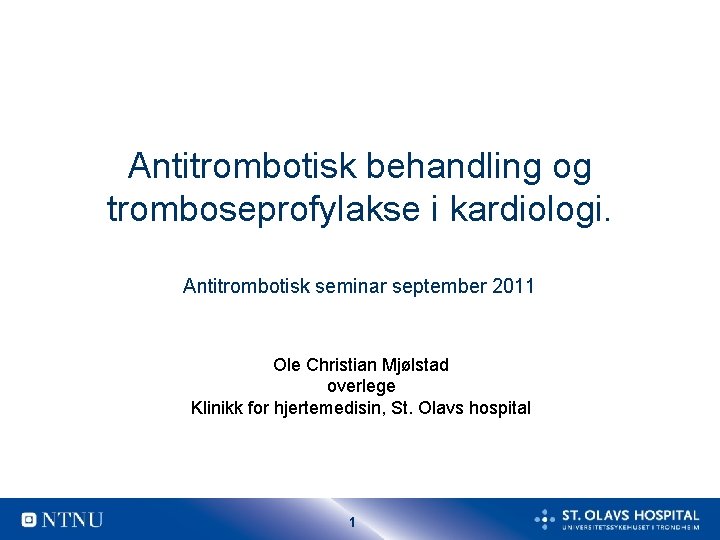 Antitrombotisk behandling og tromboseprofylakse i kardiologi. Antitrombotisk seminar september 2011 Ole Christian Mjølstad overlege