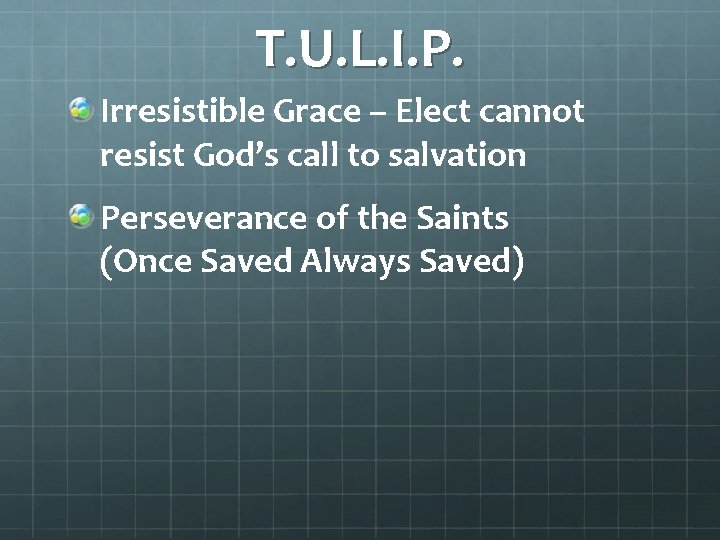 T. U. L. I. P. Irresistible Grace – Elect cannot resist God’s call to