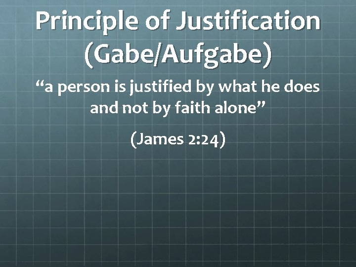 Principle of Justification (Gabe/Aufgabe) “a person is justified by what he does and not