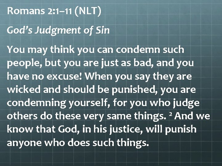 Romans 2: 1– 11 (NLT) God’s Judgment of Sin You may think you can