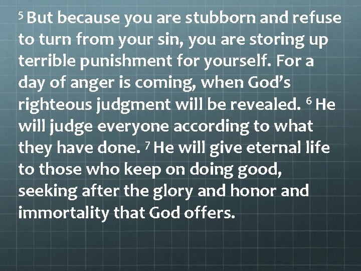 5 But because you are stubborn and refuse to turn from your sin, you
