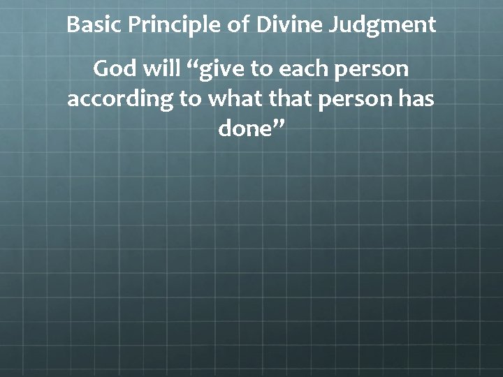 Basic Principle of Divine Judgment God will “give to each person according to what