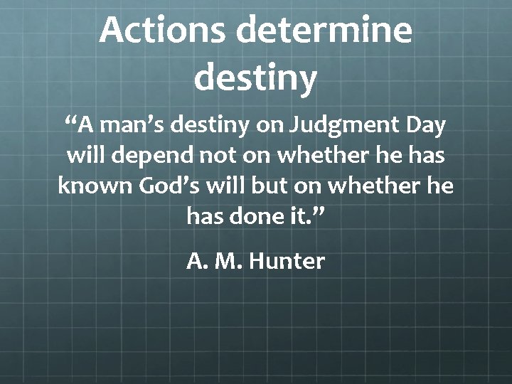 Actions determine destiny “A man’s destiny on Judgment Day will depend not on whether
