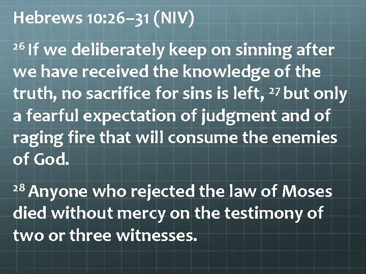 Hebrews 10: 26– 31 (NIV) 26 If we deliberately keep on sinning after we