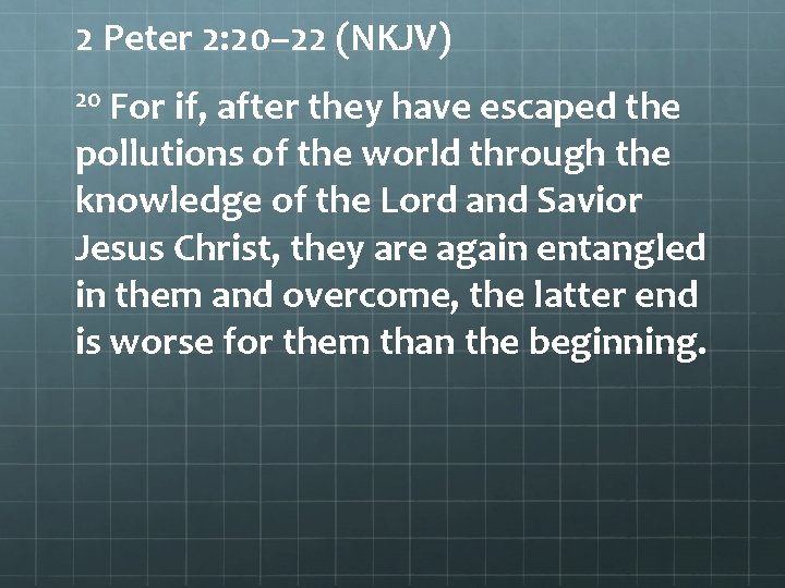 2 Peter 2: 20– 22 (NKJV) 20 For if, after they have escaped the