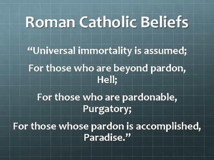 Roman Catholic Beliefs “Universal immortality is assumed; For those who are beyond pardon, Hell;