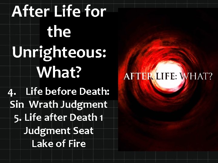 After Life for the Unrighteous: What? 4. Life before Death: Sin Wrath Judgment 5.