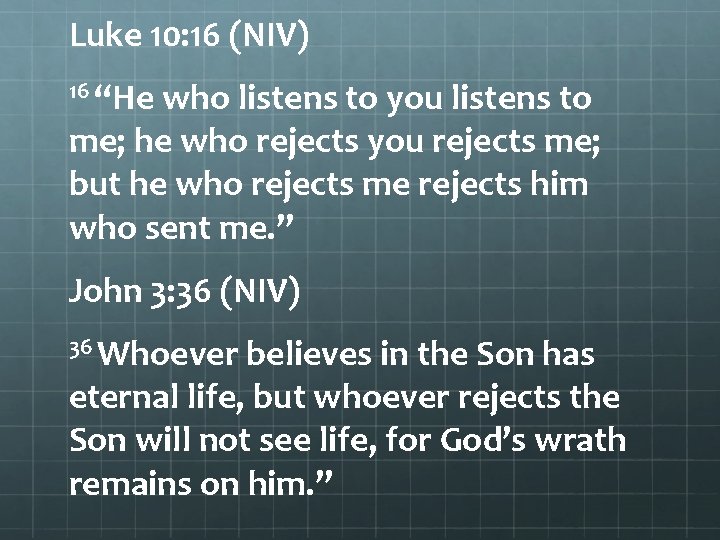 Luke 10: 16 (NIV) 16 “He who listens to you listens to me; he