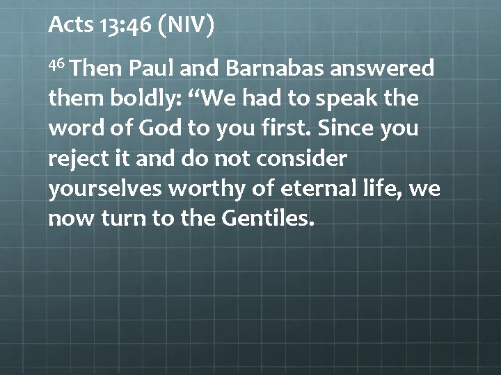 Acts 13: 46 (NIV) 46 Then Paul and Barnabas answered them boldly: “We had