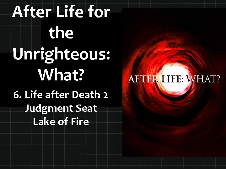 After Life for the Unrighteous: What? 6. Life after Death 2 Judgment Seat Lake