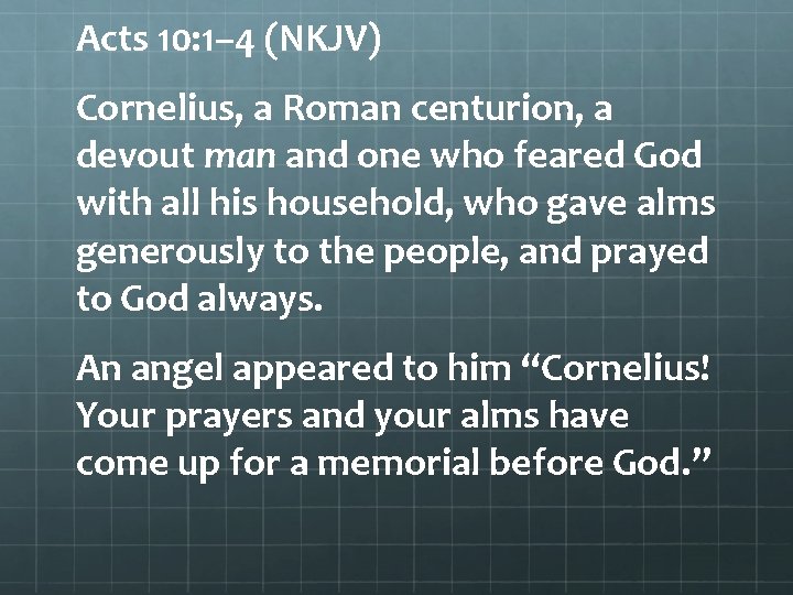Acts 10: 1– 4 (NKJV) Cornelius, a Roman centurion, a devout man and one