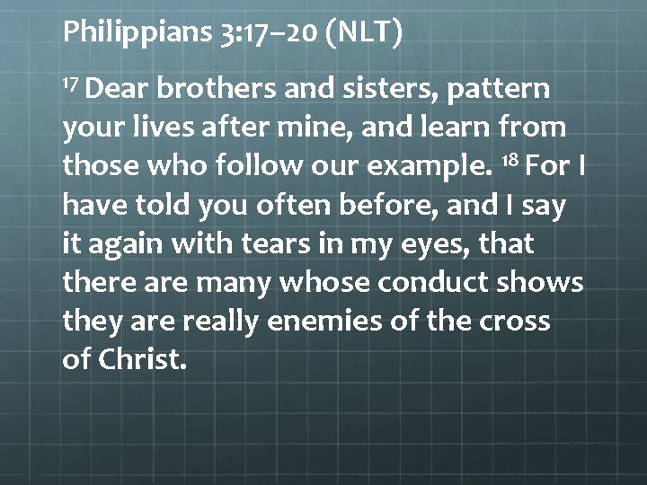 Philippians 3: 17– 20 (NLT) 17 Dear brothers and sisters, pattern your lives after